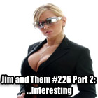 Jim and Them #226 Part 2: …Interesting