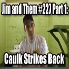 Jim and Them #227 Part 1: Caulk Strikes Back